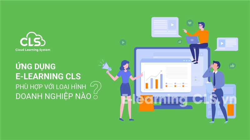 Ứng dụng E-Learning CLS phù hợp với loại hình doanh nghiệp nào?