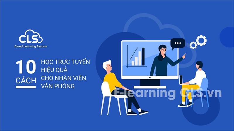 Bật mí 10 cách học trực tuyến hiệu quả cho nhân viên văn phòng