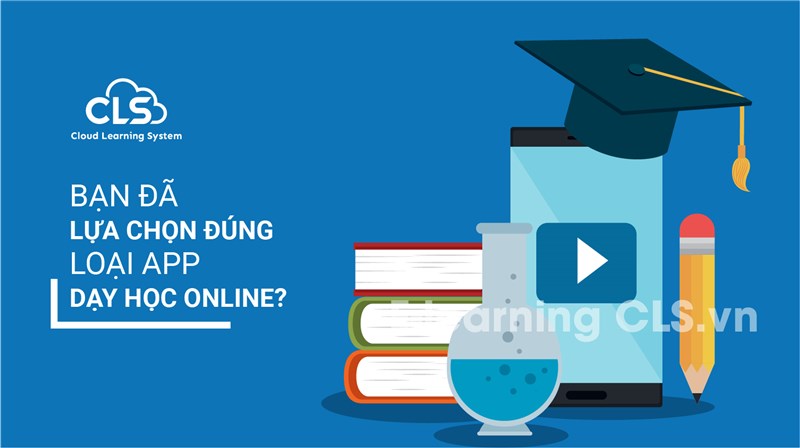 Bạn đã lựa chọn đúng loại app dạy học online?