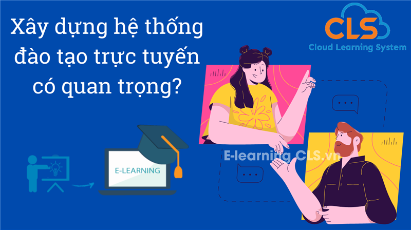 Xây dựng hệ thống đào tạo trực tuyến có quan trọng?