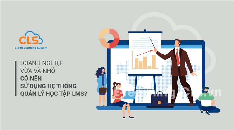 Doanh nghiệp vừa và nhỏ có nên sử dụng hệ thống quản lý học tập LMS?