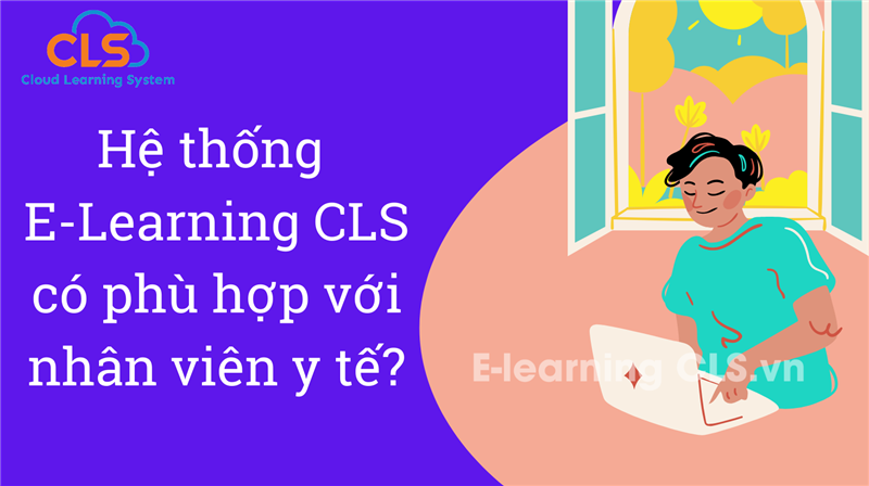 Hệ thống E-Learning CLS có phù hợp với nhân viên y tế?