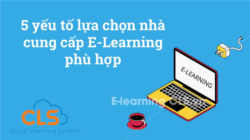 5 yếu tố lựa chọn nhà cung cấp E-Learning phù hợp
