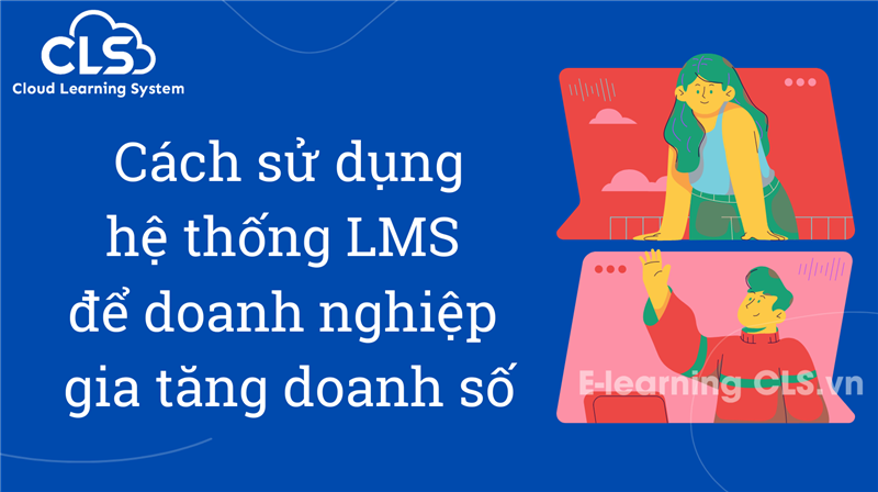 Cách sử dụng hệ thống LMS để doanh nghiệp gia tăng doanh số