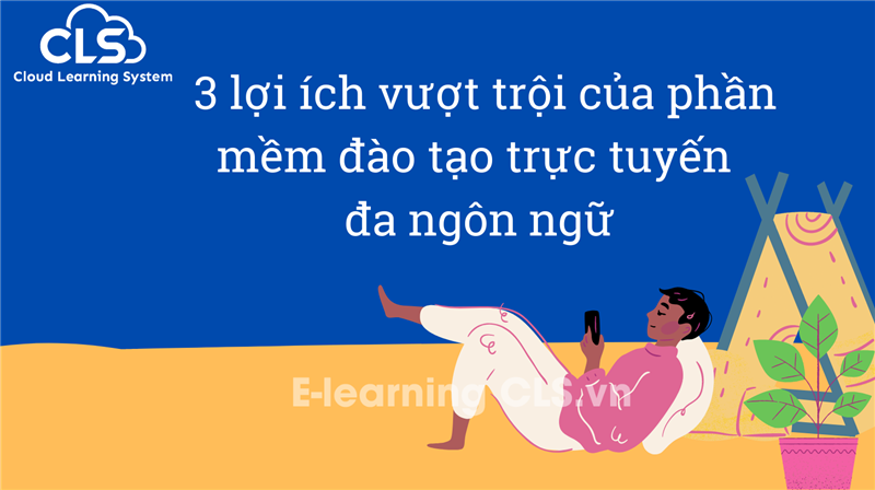 3 lợi ích vượt trội của phần mềm đào tạo trực tuyến đa ngôn ngữ