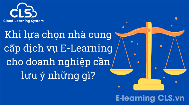  Khi lựa chọn nhà cung cấp dịch vụ E-Learning cho doanh nghiệp cần lưu ý những gì?