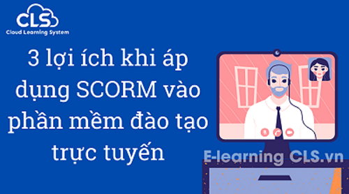 3 lợi ích khi áp dụng SCORM vào phần mềm đào tạo trực tuyến
