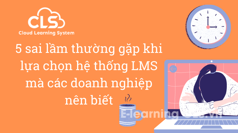 5 sai lầm thường gặp khi lựa chọn hệ thống LMS mà các doanh nghiệp nên biết