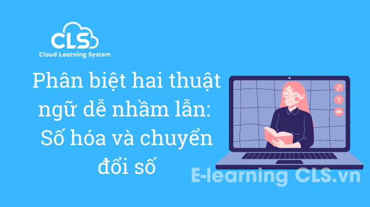 Phân biệt hai thuật ngữ dễ nhầm lẫn: Số hóa và chuyển đổi số