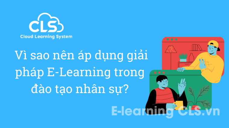 Vì sao nên áp dụng giải pháp E-Learning trong đào tạo nhân sự?