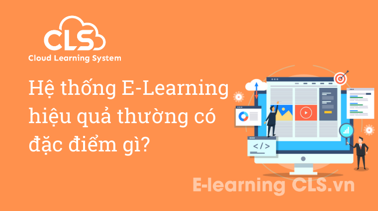 Hệ thống E-Learning hiệu quả thường có đặc điểm gì?