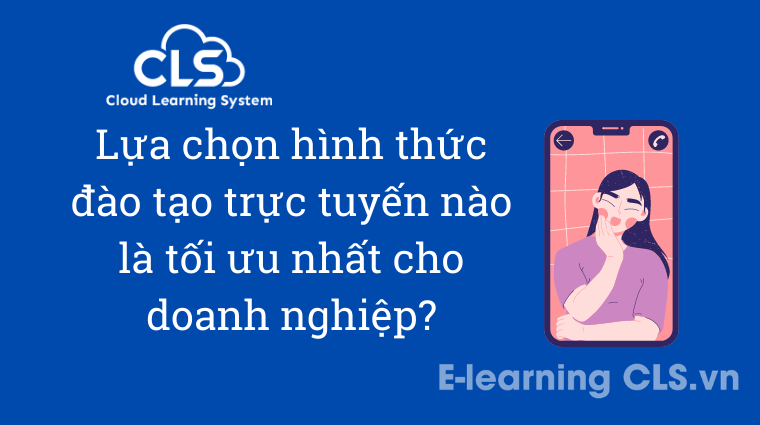 Lựa chọn hình thức đào tạo trực tuyến nào là tối ưu nhất cho doanh nghiệp?