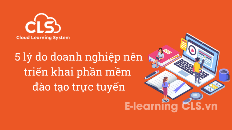 5 lý do doanh nghiệp nên triển khai phần mềm đào tạo trực tuyến
