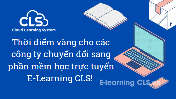 Thời điểm vàng cho các công ty chuyển đổi sang phần mềm học trực tuyến E-Learning CLS!