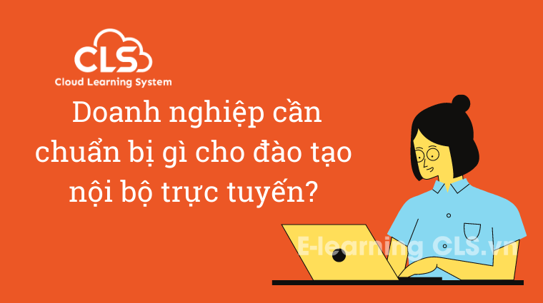 Doanh nghiệp cần chuẩn bị gì cho đào tạo nội bộ trực tuyến?