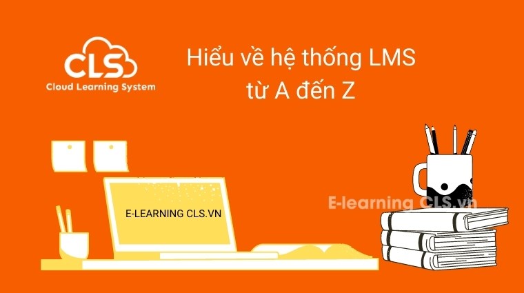 Hiểu về hệ thống LMS từ A đến Z