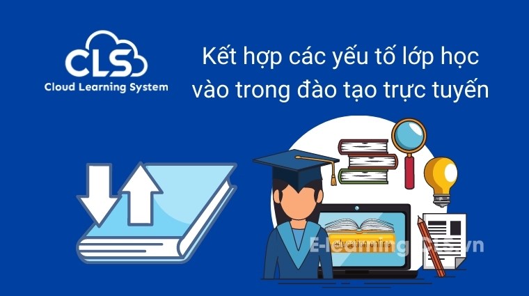 Kết hợp các yếu tố lớp học vào trong đào tạo trực tuyến