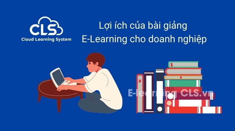 Lợi ích của bài giảng E-Learning cho doanh nghiệp