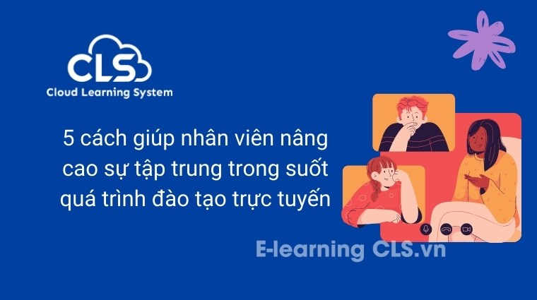 5 cách giúp nhân viên nâng cao sự tập trung trong suốt quá trình đào tạo trực tuyến