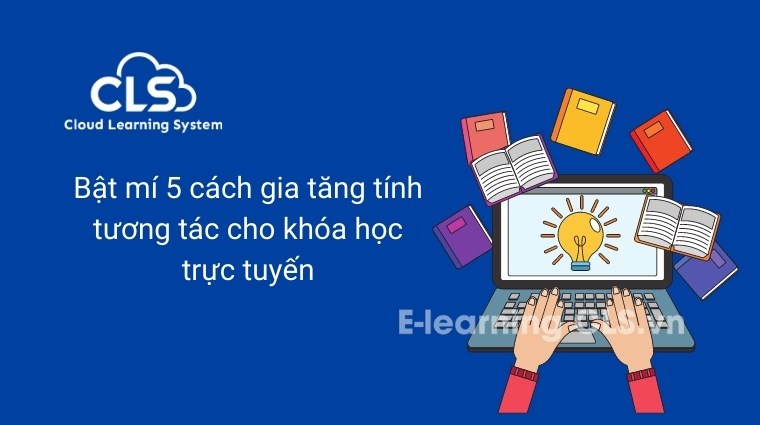 Bật mí 5 cách gia tăng tính tương tác cho khóa học trực tuyến