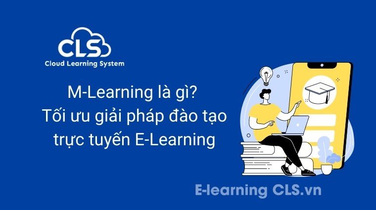 M-Learning là gì? Tối ưu giải pháp đào tạo trực tuyến E-Learning