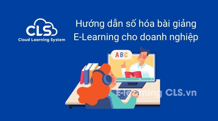 Hướng dẫn số hóa bài giảng E-Learning cho doanh nghiệp