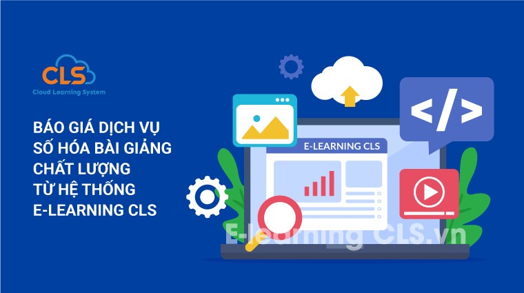 Báo giá dịch vụ số hóa bài giảng chất lượng từ hệ thống E-Learning CLS