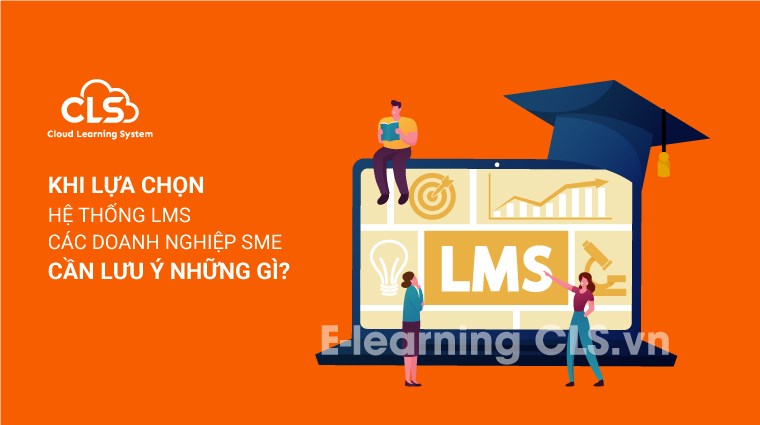 Khi lựa chọn hệ thống LMS các doanh nghiệp SME cần lưu ý những gì?