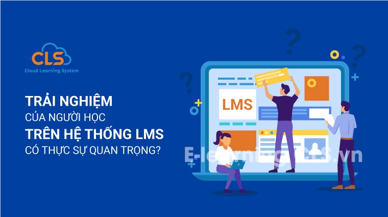 Trải nghiệm của người học trên hệ thống LMS có thực sự quan trọng?