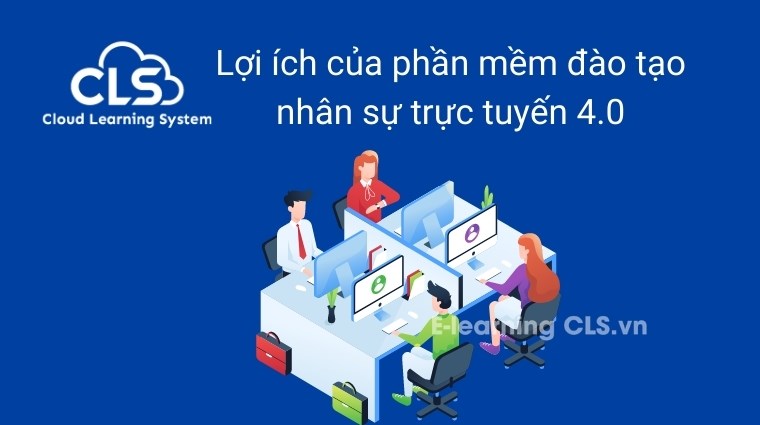 Lợi ích của phần mềm đào tạo nhân sự trực tuyến 4.0