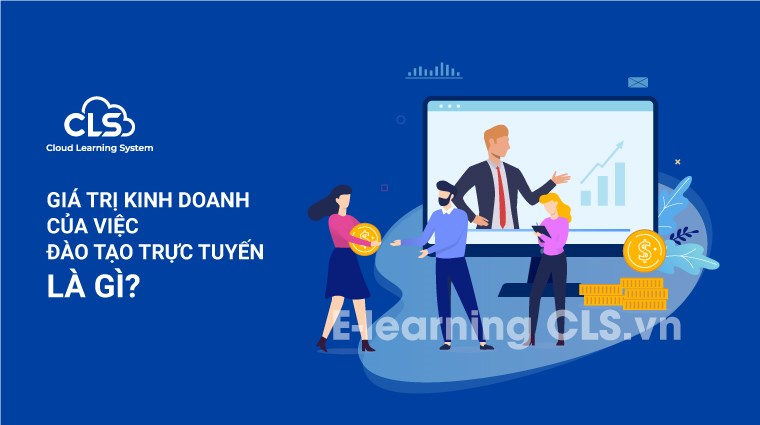 Giá trị kinh doanh của việc đào tạo trực tuyến là gì?