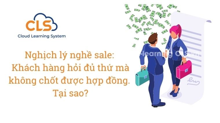Nghịch lý nghề sale: Khách hàng hỏi đủ thứ mà không chốt được hợp đồng. Tại sao?
