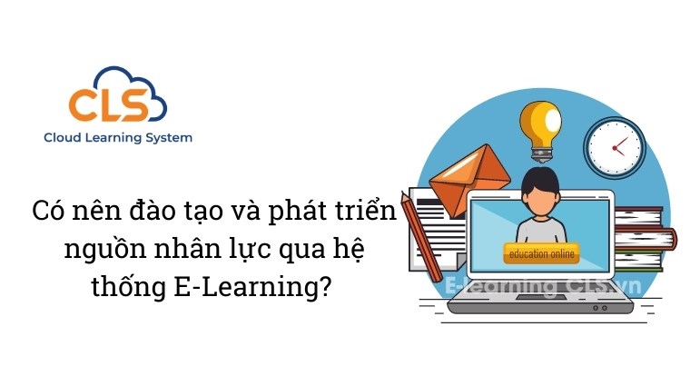 Có nên đào tạo và phát triển nguồn nhân lực qua hệ thống E-Learning?