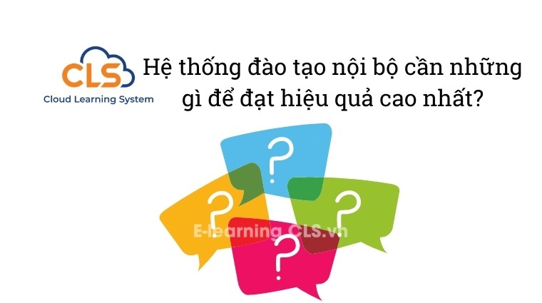 Hệ thống đào tạo nội bộ cần những gì để đạt hiệu quả cao nhất?