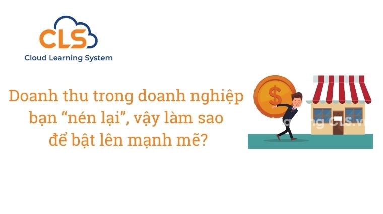Doanh thu trong doanh nghiệp bạn “nén lại”, vậy làm sao để bật lên mạnh mẽ?