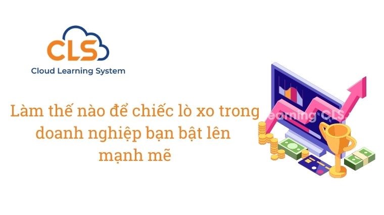 Làm thế nào để chiếc lò xo trong doanh nghiệp bạn bật lên mạnh mẽ