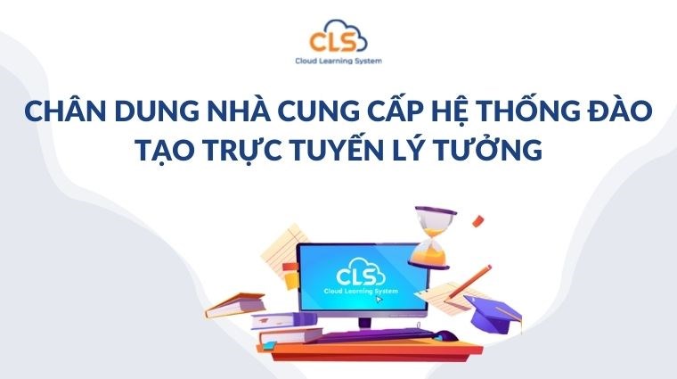 Chân dung nhà cung cấp hệ thống đào tạo trực tuyến lý tưởng