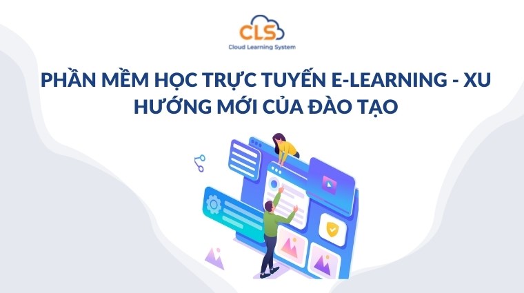 Phần mềm học trực tuyến E-Learning - xu hướng mới của đào tạo