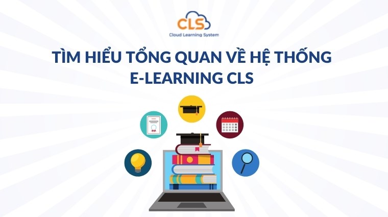 Tìm hiểu tổng quan về hệ thống E-Learning CLS