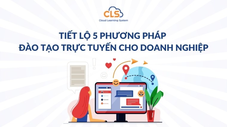 Tiết lộ 5 phương pháp đào tạo trực tuyến cho doanh nghiệp