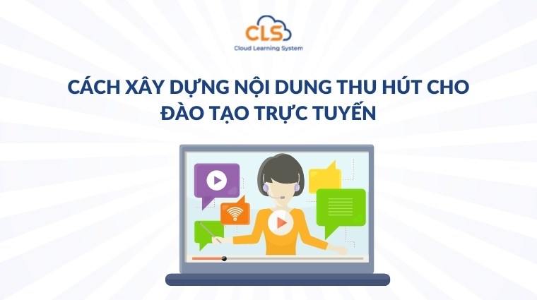 Cách xây dựng nội dung thu hút cho đào tạo trực tuyến