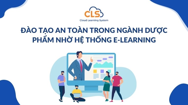 Đào tạo an toàn trong ngành dược phẩm nhờ hệ thống E-Learning