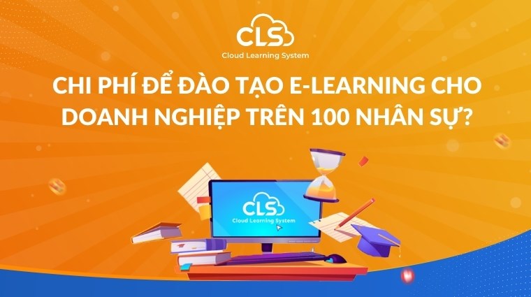 Chi phí để đào tạo E-Learning cho doanh nghiệp trên 100 nhân sự?