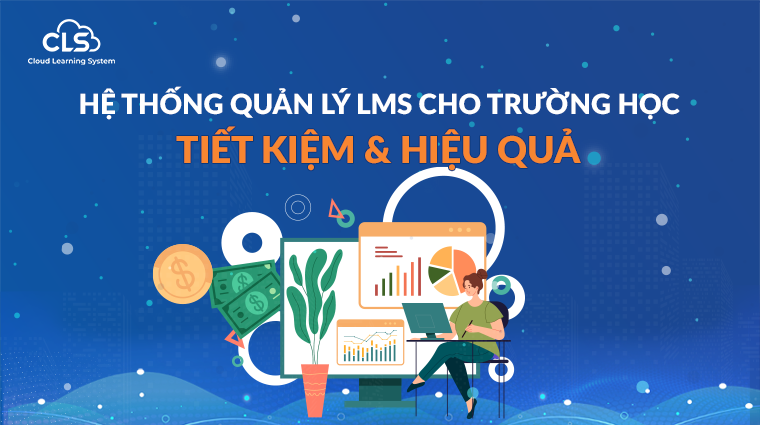 Hệ thống quản lý học tập LMS cho trường học tiết kiệm và hiệu quả nhất hiện nay