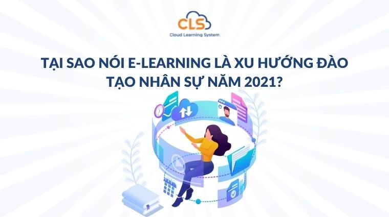 Tại sao nói E-learning là xu hướng đào tạo nhân sự năm 2021?