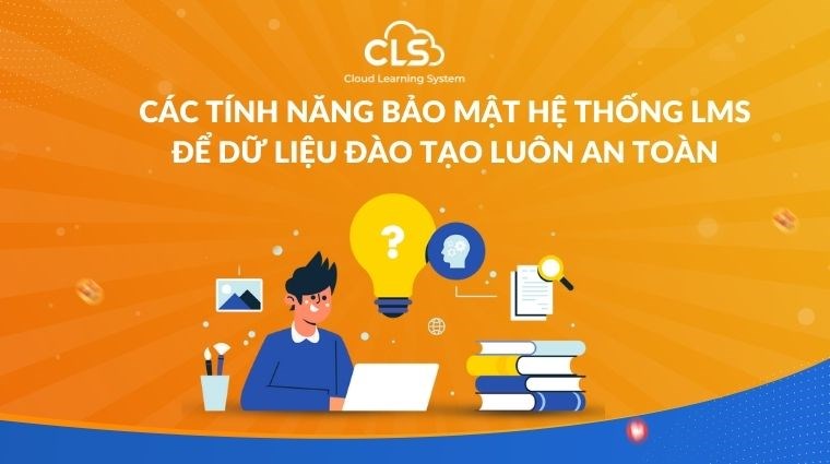 Các tính năng bảo mật hệ thống LMS để dữ liệu đào tạo luôn an toàn