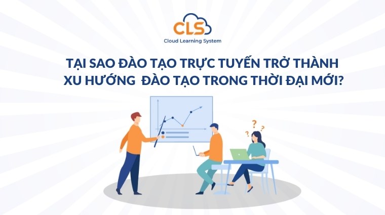 Tại sao đào tạo trực tuyến trở thành xu hướng đào tạo trong thời đại mới?