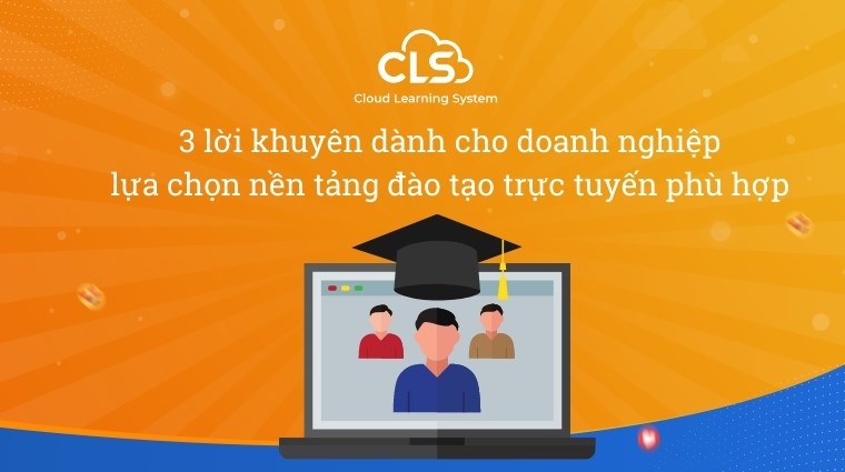 3 lời khuyên dành cho doanh nghiệp lựa chọn nền tảng đào tạo trực tuyến phù hợp