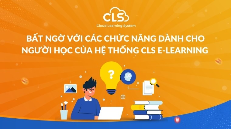 Bất ngờ với các chức năng dành cho người học của hệ thống CLS E-Learning 