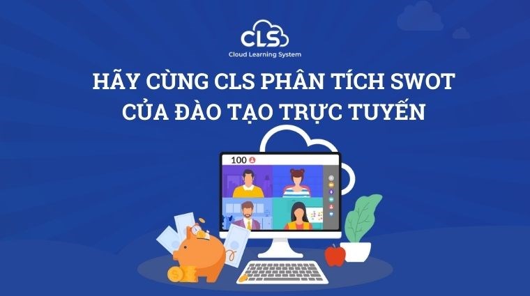 Hãy cùng CLS phân tích SWOT của đào tạo trực tuyến